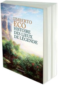 Umberto Eco - Histoire des lieux de légende