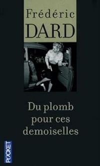 Couverture du livre Du plomb pour ces demoiselles - Frederic Dard