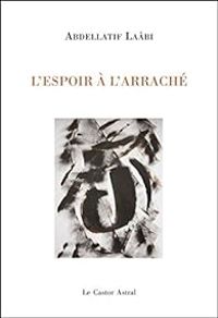 Abdellatif Laabi - L'espoir à l'arraché