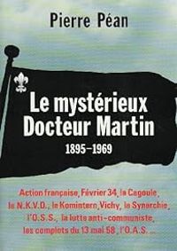 Pierre Pean - Le mystérieux docteur Martin, 1895-1969