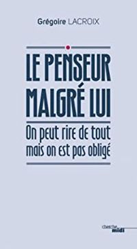 Gregoire Lacroix - Le Penseur malgré lui