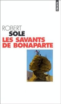 Robert Sole - Les savants de Bonaparte