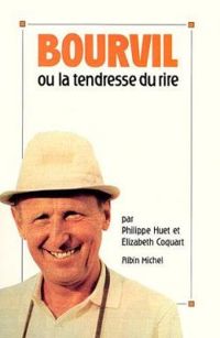 Lizabeth Coquart - Philippe Huet Ii - Bourvil ou la tendresse du rire