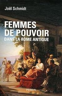 Jol Schmidt - Femmes de pouvoir dans la Rome antique