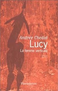 Andree Chedid - Lucy : La femme verticale