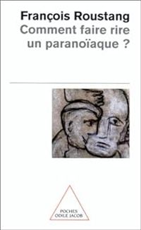 Francois Roustang - Comment faire rire un paranoïaque?