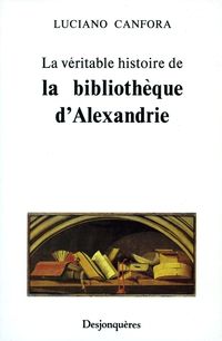 Luciano Canfora - La Véritable Histoire de la Bibliothèque d'Alexandrie
