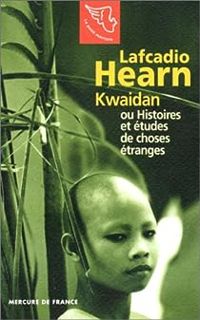 Lafcadio Hearn - Kwaidan ou Histoires et études de choses étranges