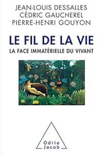 Pierre Henri Gouyon - Cedric Gaucherel - Jean Louis Dessalles - Le fil de la vie : La face immatérielle du vivant