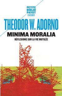 Theodor Wiesengrund Adorno - Minima Moralia : Réflexions sur la vie mutilée