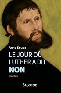 Anne Soupa - Le jour où Luther a dit non