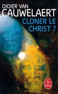 Didier Van Cauwelaert - Cloner le Christ ?