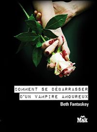 Beth Fantaskey - Comment se débarrasser d'un vampire amoureux ? 