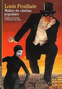 Francis Lacassin - Patrice Gauthier - Louis Feuillade : Maître du cinéma populaire