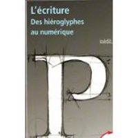 Jack Goody - Maurice Sartre - Jean Bottero - L'écriture des hiéroglyphes au numérique