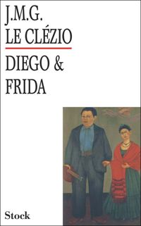 Jean-marie Gustave Le Clézio - Diego et Frida