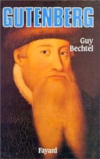 Guy Bechtel - Gutenberg et l'invention de l'imprimerie