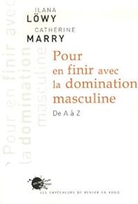 Ilana Lwy - Catherine Marry - Pour en finir avec la domination masculine