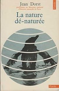 Jean Dorst - La nature dé-naturée