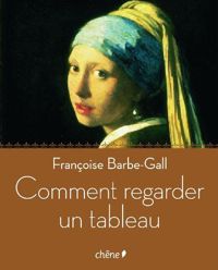 Françoise Barbe-gall - Comment regarder un tableau