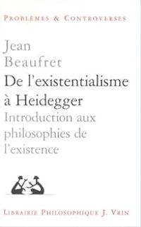 Jean Beaufret - De l'existentialisme à Heidegger. Introduction aux philosophies de l'existence