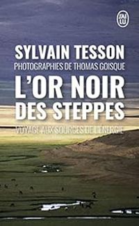 Sylvain Tesson - L'or noir des steppes