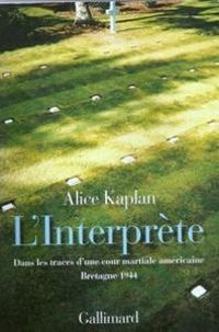Alice Kaplan - L'interprète. Dans les traces d'une cour martiale américaine