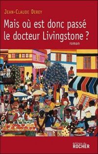 Jean Claude Derey - Mais où est donc passé le docteur Livingstone ?