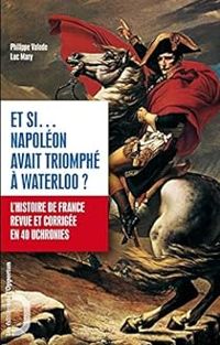 Philippe Valode - Luc Mary - Et si... Napoléon avait triomphé à Waterloo ?