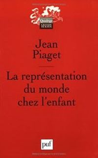 Jean Piaget - La Représentation du monde chez l'enfant