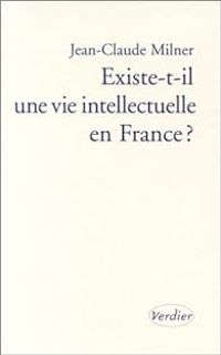 Jean Claude Milner - Existe-t-il une vie intellectuelle en France ?