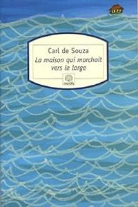 Carl De Souza - La maison qui marchait vers le large