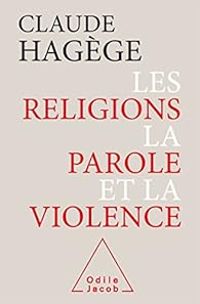 Claude Hagege - Les religions, la parole et la violence