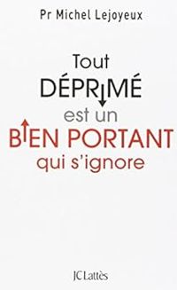Michel Lejoyeux - Tout déprimé est un bien portant qui s'ignore