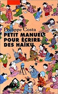 Philippe Costa - Petit manuel pour écrire des haïku