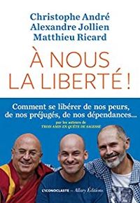 Christophe Andre - Matthieu Ricard - Alexandre Jollien - À nous la liberté !
