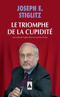 Joseph E. Stiglitz - Le triomphe de la cupidité