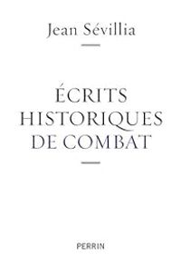 Jean Sevillia - Ecrits historiques de combat