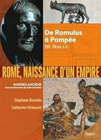 Jol Cornette - Stephane Bourdin - Catherine Virlouvet - Rome, naissance d'un empire : De Romulus à Pompée