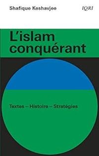 Shafique Keshavjee - L'islam conquérant : Textes-Histoire-Stratégies