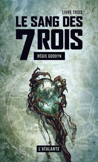Régis Goddyn - Le sang des 7 Rois - Livre trois