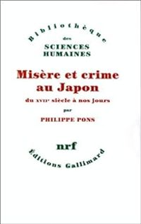 Philippe Pons - Misère et crime au Japon du XVIIe siècle à nos jours