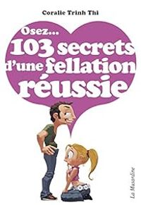 Coralie Trinh Thi - Osez 103 secrets d'une fellation réussie