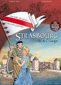 Francois Abel - Charly Damm - Strasbourg, clé de l'Europe