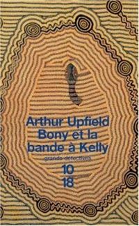 Arthur Upfield - Bony et la bande à Kelly