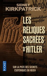 Sydney Kirkpatrick - Les reliques sacrées d'Hitler