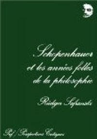 Rudiger Safranski - Schopenhauer et les années folles de la philosophie