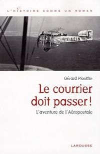 Gerard Piouffre - Le courrier doit passer ! L'aventure de l'Aéropostale