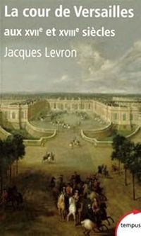 Jacques Levron - La cour de Versailles aux XVIIe et XVIIIe siècles