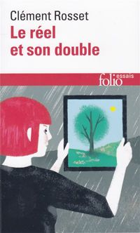 Clément Rosset - Le réel et son double: Essai sur l'illusion